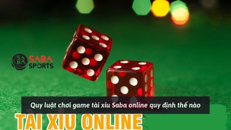 Quy luật chơi game tài xỉu Saba online quy định thế nào
