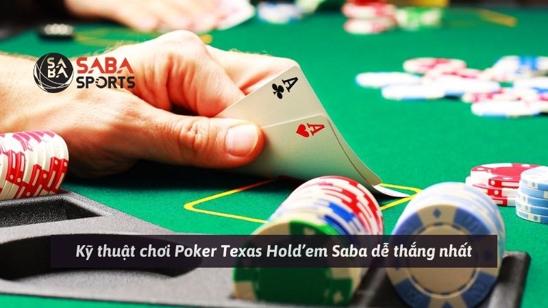 Kỹ thuật chơi Poker Texas Hold’em Saba dễ thắng nhất