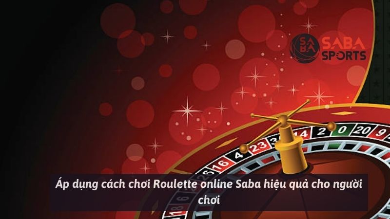 Áp dụng cách chơi Roulette online Saba hiệu quả cho người chơi